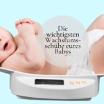 Die wichtigsten Wachstumsschübe eures Babys